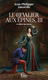 Icon image Le chevalier aux épines (Tome 3) - Le débat des dames